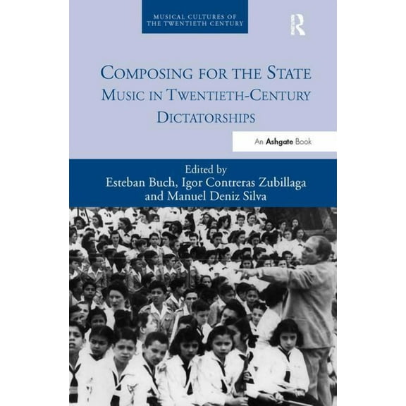 Musical Cultures of the Twentieth Centur Composing for the State: Music in Twentieth-Century Dictatorships, Book 2, (Hardcover)