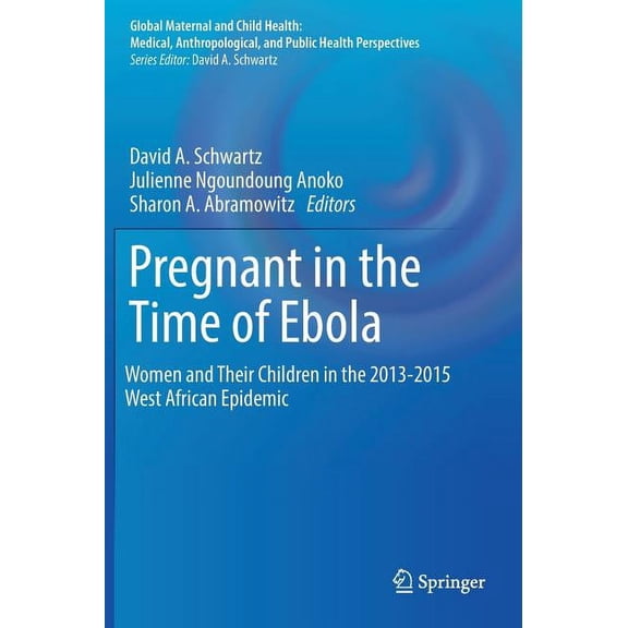 Global Maternal and Child Health Pregnant in the Time of Ebola: Women and Their Children in the 2013-2015 West African Epidemic, (Hardcover)