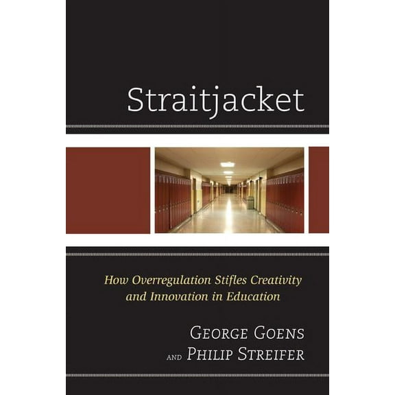 Straitjacket: How Overregulation Stifles Creativity and Innovation in Education, (Paperback)