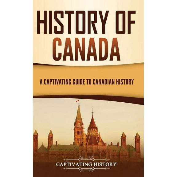 History of Canada: A Captivating Guide to Canadian History, (Hardcover)