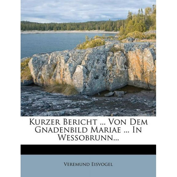 Kurzer Bericht ... Von Dem Gnadenbild Mariae ... in Wessobrunn... (Paperback)