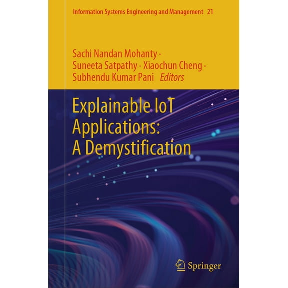 Information Systems Engineering and Mana Explainable Iot Applications: A Demystification, Book 21, (Hardcover)