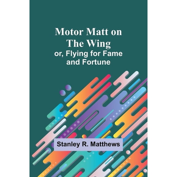 Motor Matt on the Wing; or, Flying for Fame and Fortune, (Paperback)