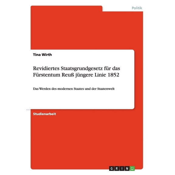 Revidiertes Staatsgrundgesetz für das Fürstentum Reuß jüngere Linie 1852 : Das Werden des modernen Staates und der Staatenwelt (Paperback)
