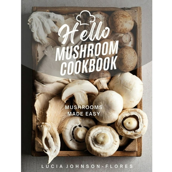 Hello Mushroom Cookbook: Mushrooms Made Easy, (Paperback)