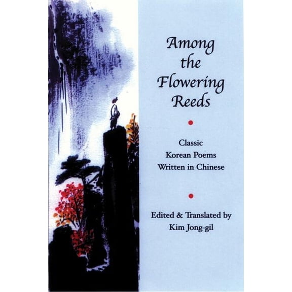 Korean Voices Among the Flowering Reeds: Classic Korean Poems Written in Chinese, (Paperback)