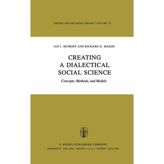 Theory and Decision Library Creating a Dialectical Social Science: Concepts, Methods, and Models, Book 25, (Hardcover)