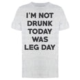 thumbnail image 1 of I Am Not Drunk Today Was Leg Day Men's T-shirt, 1 of 1