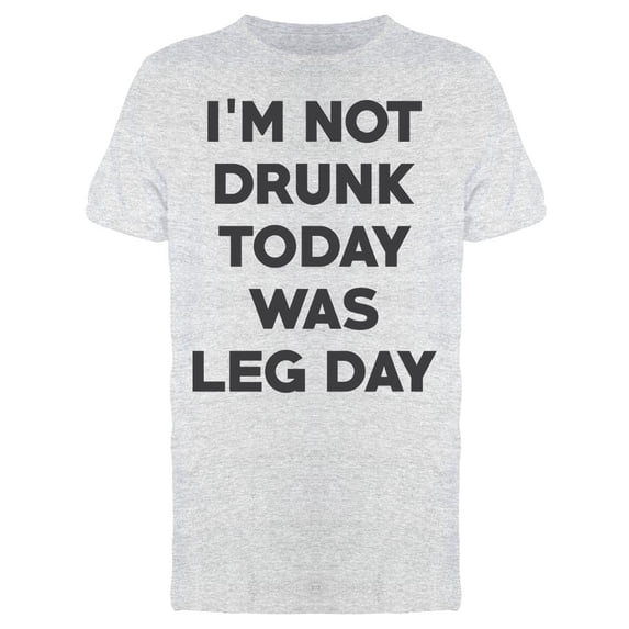 I Am Not Drunk Today Was Leg Day Men's T-shirt