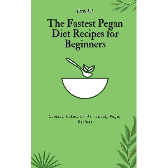 The Fastest Pegan Diet Recipes for Beginners: Cookies, Cakes, Drinks -Sweety Pegan Recipes, (Hardcover)