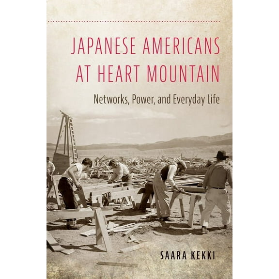 Japanese Americans at Heart Mountain : Networks, Power, and Everyday Life (Paperback)