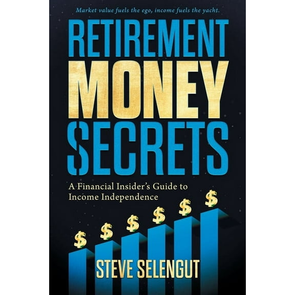 Retirement Money Secrets: A Financial Insider's Guide to Income Independence, (Paperback)
