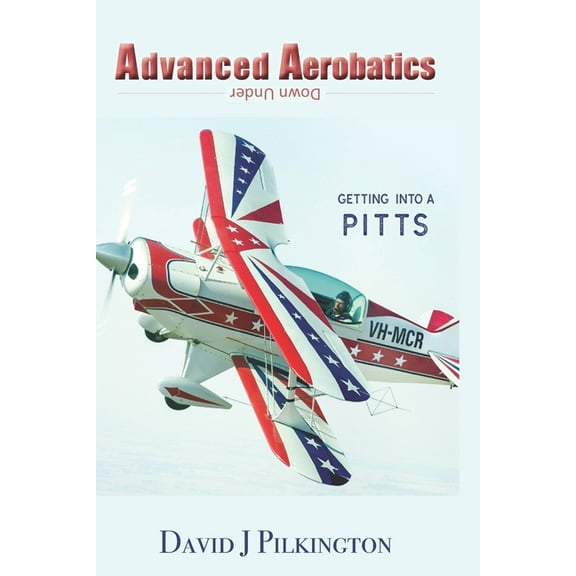 Advanced Aerobatics Down Under: Getting Into A Pitts (Paperback) by William B Finagin, Kathy Mexted