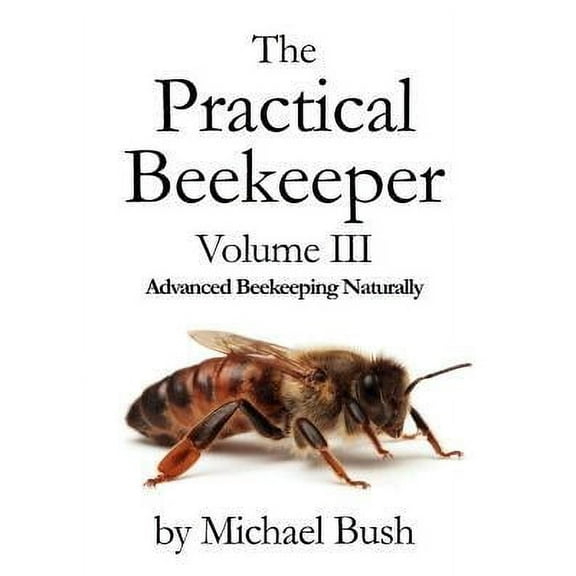 The Practical Beekeeper Volume III Advanced Beekeeping Naturally (Paperback)