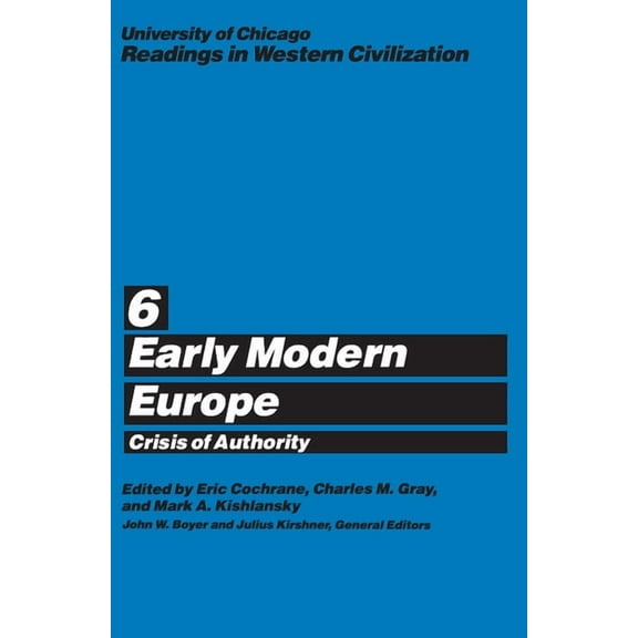 Readings in Western Civilization University of Chicago Readings in Western Civilization, Volume 6: Early Modern Europe: Crisis of Authority Volume 6, Book 6, (Paperback)