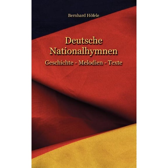 Deutsche Nationalhymnen: Geschichte - Melodien - Texte, (Paperback)