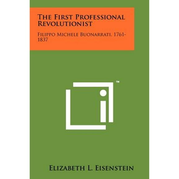 The First Professional Revolutionist: Filippo Michele Buonarrati, 1761-1837 (Paperback) by Elizabeth L Eisenstein