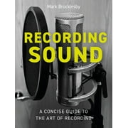 Recording Sound : A Concise Guide to the Art of Recording (Paperback)