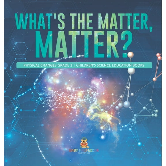 What's the Matter, Matter? Physical Changes Grade 3 Children's Science Education Books (Hardcover)