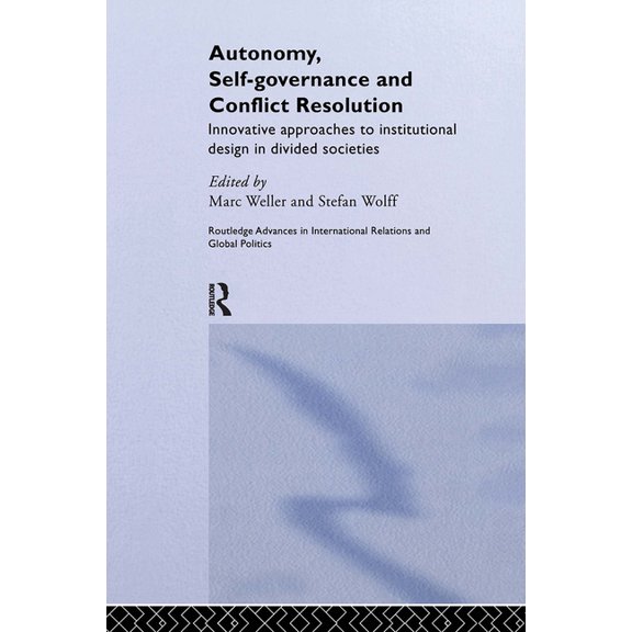 Routledge Advances in International Rela Autonomy, Self Governance and Conflict Resolution: Innovative approaches to Institutional Design in Divided Societies, (Hardcover)