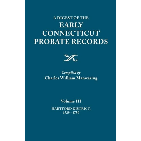 Digest of the Early Connecticut Probate Records. in Three Volumes. Volume III: Hartford Distrct, 1729-1750, (Paperback)