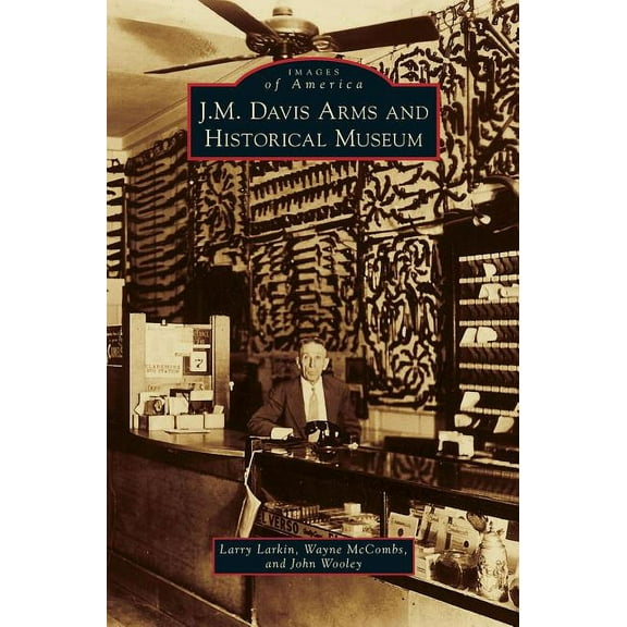 Images of America (Arcadia Publishing): J. M. Davis Arms and Historical Museum (Hardcover)