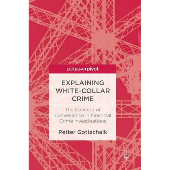 Explaining White-Collar Crime: The Concept of Convenience in Financial Crime Investigations, (Hardcover)