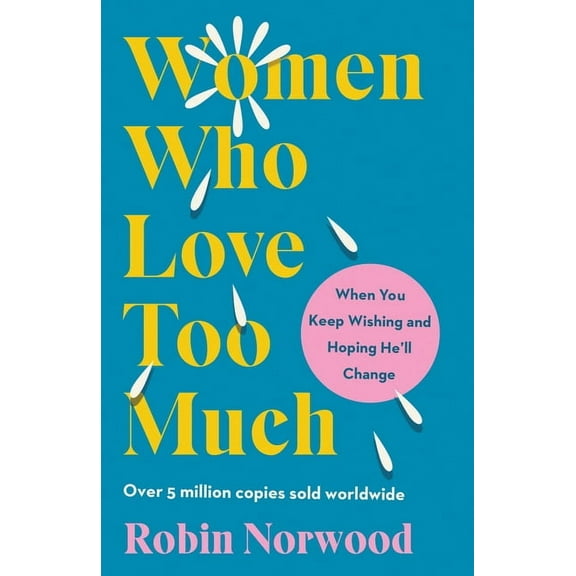 Women Who Love Too Much: When You Keep Wishing and Hoping He'll Change, (Paperback)