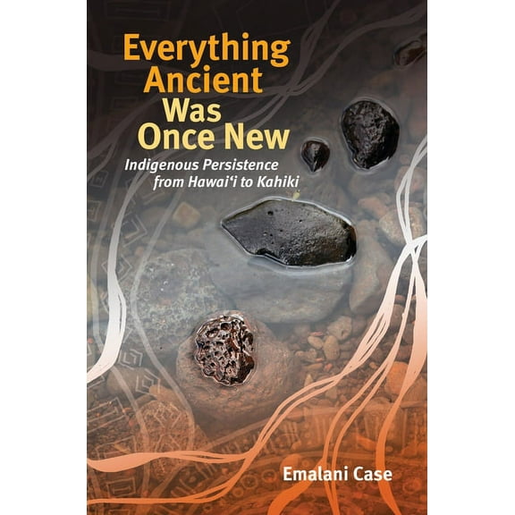 Indigenous Pacifics Everything Ancient Was Once New: Indigenous Persistence from Hawaiʻi to Kahiki, (Paperback)