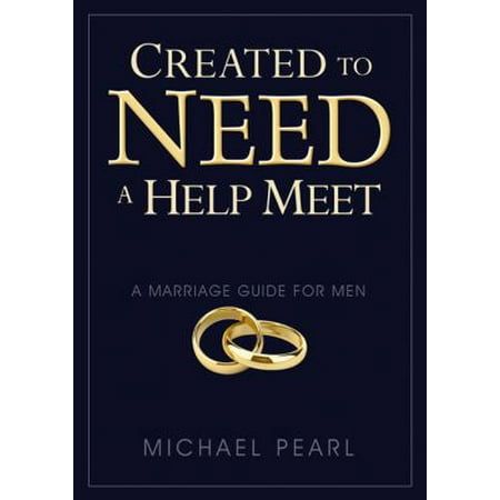 Created to Need a Help Meet: A Marriage Guide for Men