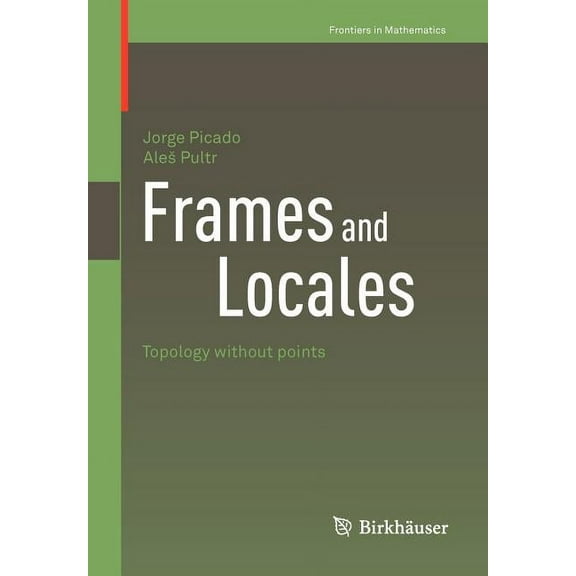 Frontiers in Mathematics Frames and Locales: Topology Without Points, Book 28, (Paperback)