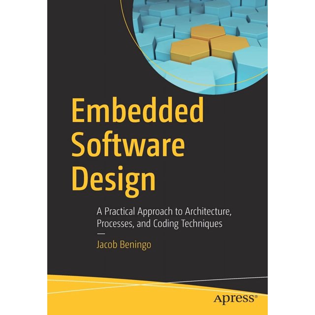 Embedded Software Design: A Practical Approach to Architecture, Processes, and Coding Techniques
