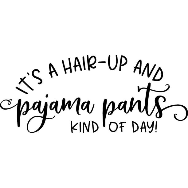 Its A Hair Up Pajama Pants Kind Of Day! Funny Chill Lazy Wall Decals for Walls Peel and Stick wall art murals Black Medium 18 Inch Its A Hair Up Pajama Pants Kind Of Day! Funny Chill Lazy Wall Decals for Walls Peel and Stick wall art murals Black Medium 18 Inch