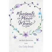 OUR DAILY BREAD MINISTRIES; ANNE CETAS; DAVE BRANON Moments of Peace for Moms : 365 Daily Devotions from Our Daily Bread (A Daily Bible Devotional for the Entire Year) (Hardcover)