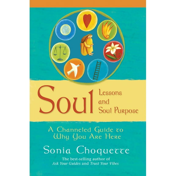 Soul Lessons and Soul Purpose: A Channeled Guide to Why You Are Here, (Paperback)