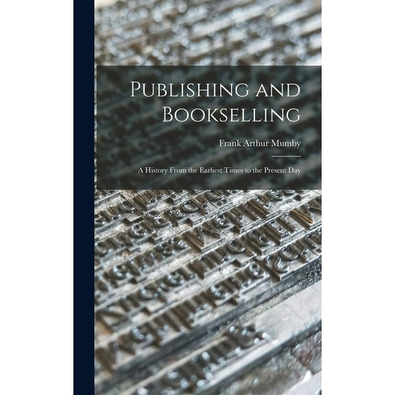 Publishing and Bookselling: a History From the Earliest Times to the Present Day, (Hardcover)