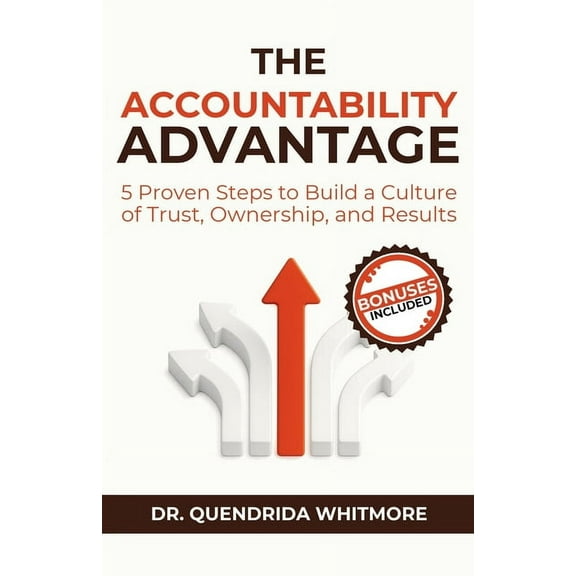 The Accountability Advantage: 5 Proven Steps to Build a Culture of Trust, Ownership, and Results, (Paperback)