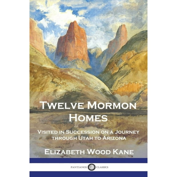Twelve Mormon Homes: Visited in Succession on a Journey through Utah to Arizona, (Paperback)