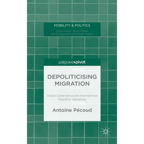 Mobility & Politics Depoliticising Migration: Global Governance and International Migration Narratives, (Hardcover)