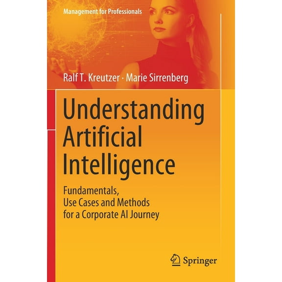 Management for Professionals Understanding Artificial Intelligence: Fundamentals, Use Cases and Methods for a Corporate AI Journey, (Paperback)