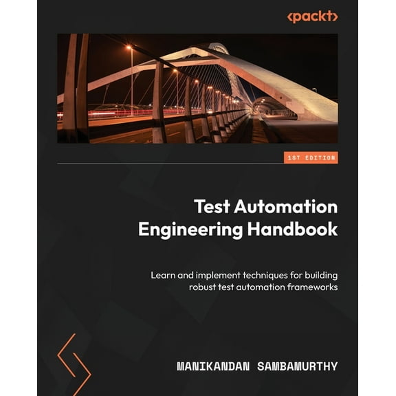 Test Automation Engineering Handbook: Learn and implement techniques for building robust test automation frameworks (Paperback)