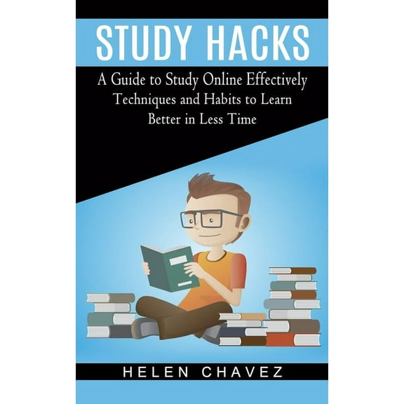 Study Hacks: A Guide to Study Online Effectively (Techniques and Habits to Learn Better in Less Time), (Paperback)