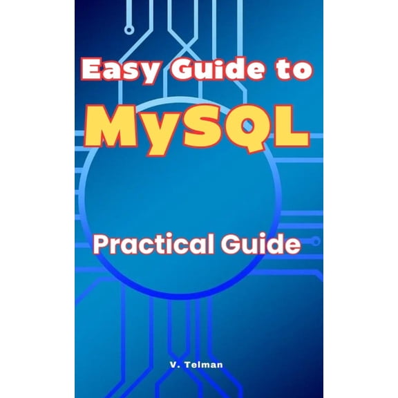 Easy Guide to MySQL: Practical Guide, (Paperback)
