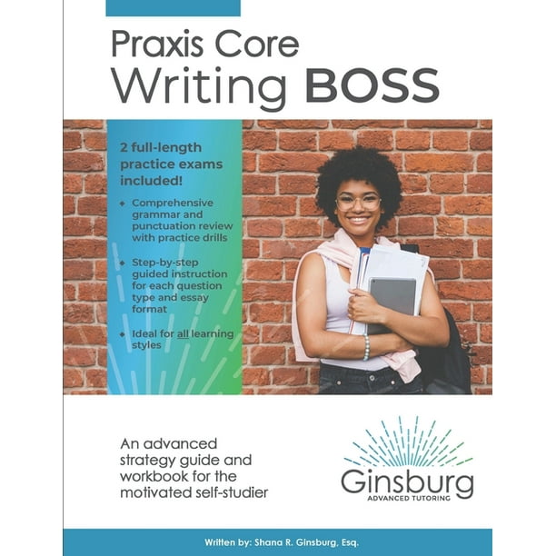 Praxis Core Academic Skills for Educators: Praxis Core Writing Boss (5722) : An advanced strategy guide and workbook for the motivated self-studier ...