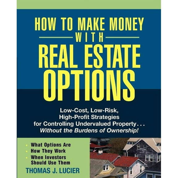 How to Make Money with Real Estate Options: Low-Cost, Low-Risk, High-Profit Strategies for Controlling Undervalued Prope, (Paperback)