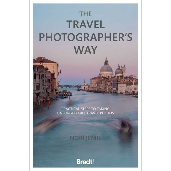 The Travel Photographer's Way: Practical Steps to Taking Unforgettable Travel Photos, (Paperback)