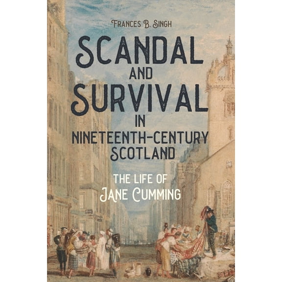 Scandal and Survival in Nineteenth-Century Scotland: The Life of Jane Cumming, (Hardcover)