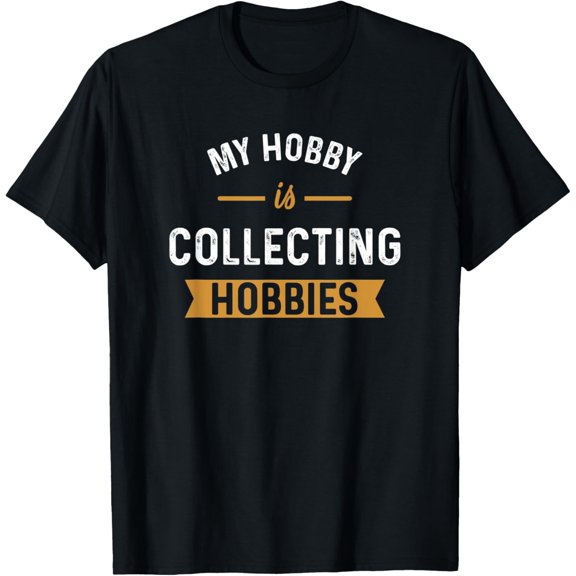 Exquisite and comfortable-My Hobby Is Collecting Hobbies Funny T-Shirt