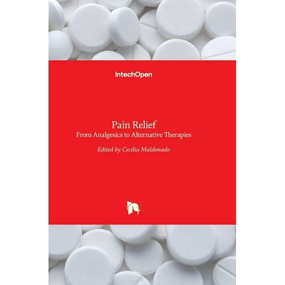 Pain Relief: From Analgesics to Alternative Therapies (Hardcover) by Cecilia Maldonado