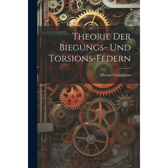 Theorie Der Biegungs- Und Torsions-Federn (Paperback)